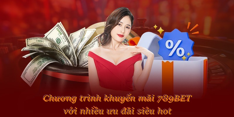 Chương trình khuyến mãi 789BET với nhiều ưu đãi siêu hot